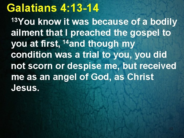 Galatians 4: 13 -14 13 You know it was because of a bodily ailment