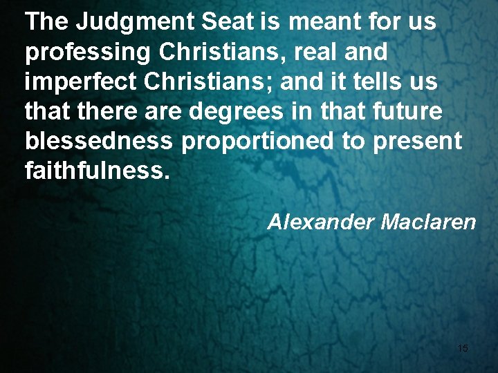 The Judgment Seat is meant for us professing Christians, real and imperfect Christians; and