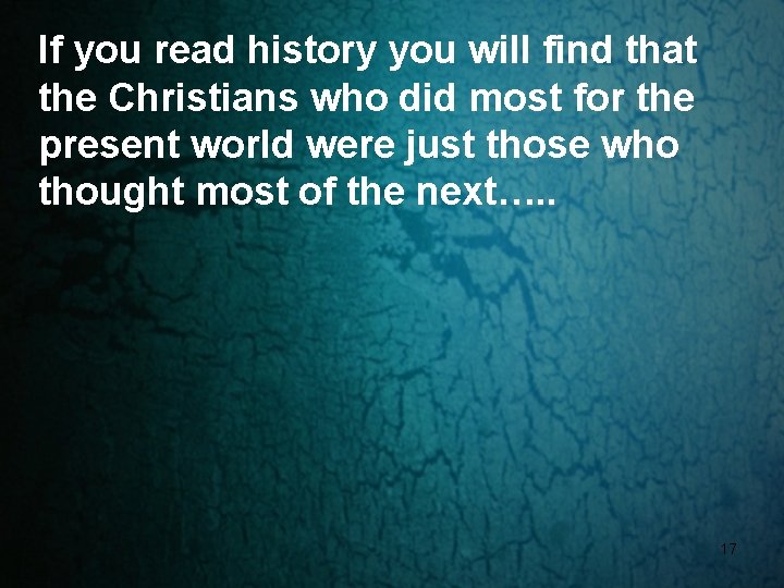 If you read history you will find that the Christians who did most for