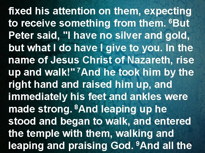fixed his attention on them, expecting to receive something from them. 6 But Peter
