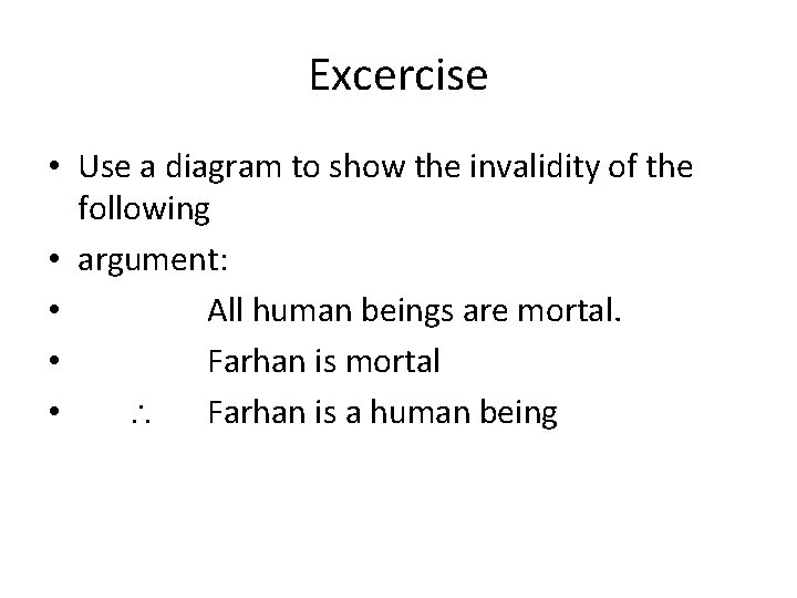 Excercise • Use a diagram to show the invalidity of the following • argument: