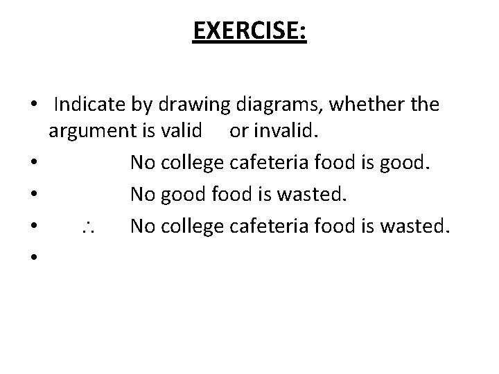 EXERCISE: • Indicate by drawing diagrams, whether the argument is valid or invalid. •