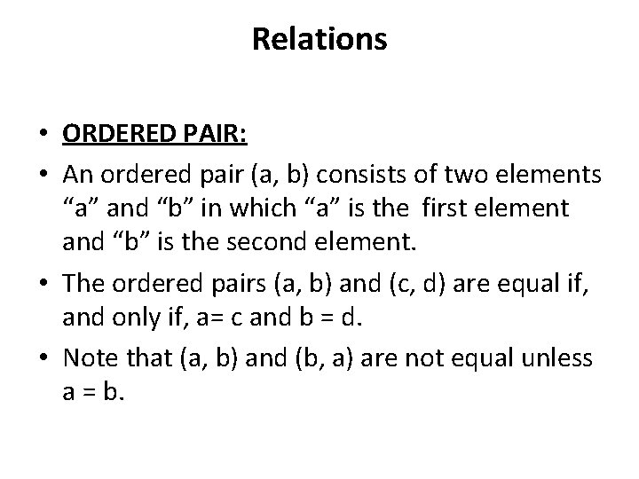 Relations • ORDERED PAIR: • An ordered pair (a, b) consists of two elements