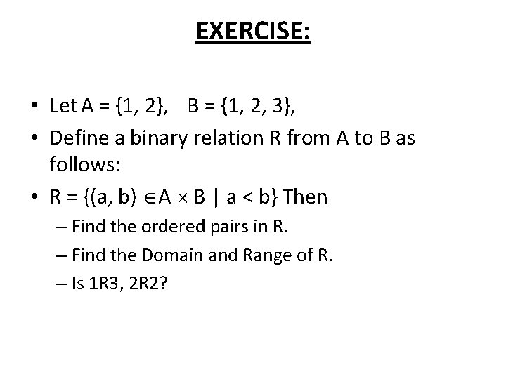 EXERCISE: • Let A = {1, 2}, B = {1, 2, 3}, • Define