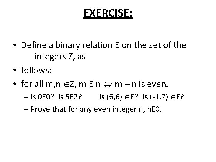 EXERCISE: • Define a binary relation E on the set of the integers Z,