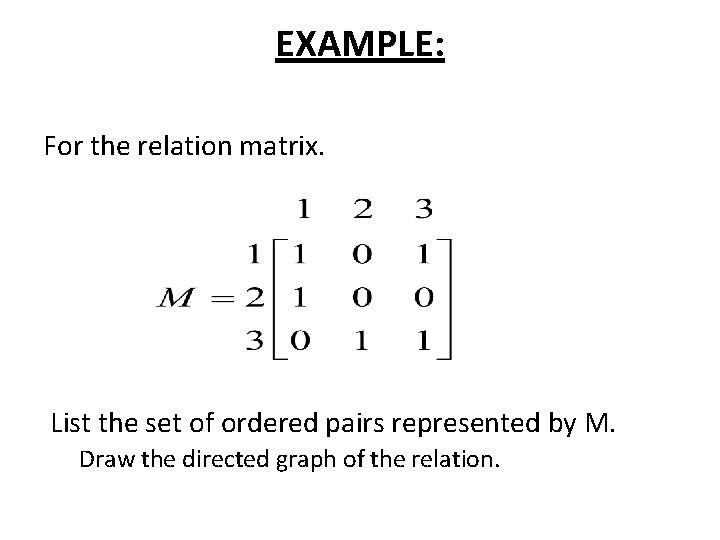 EXAMPLE: For the relation matrix. List the set of ordered pairs represented by M.