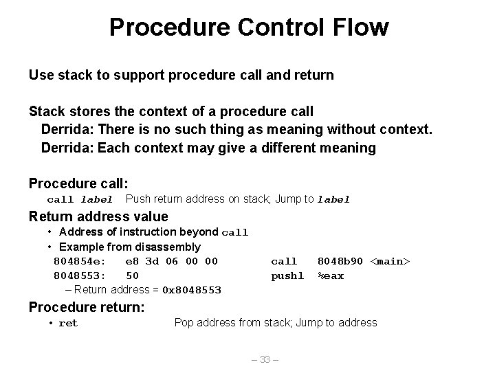 Procedure Control Flow Use stack to support procedure call and return Stack stores the