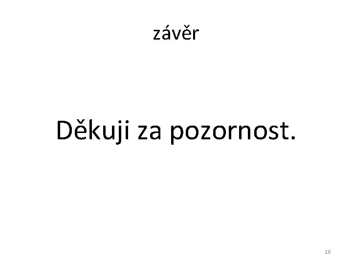 závěr Děkuji za pozornost. 16 