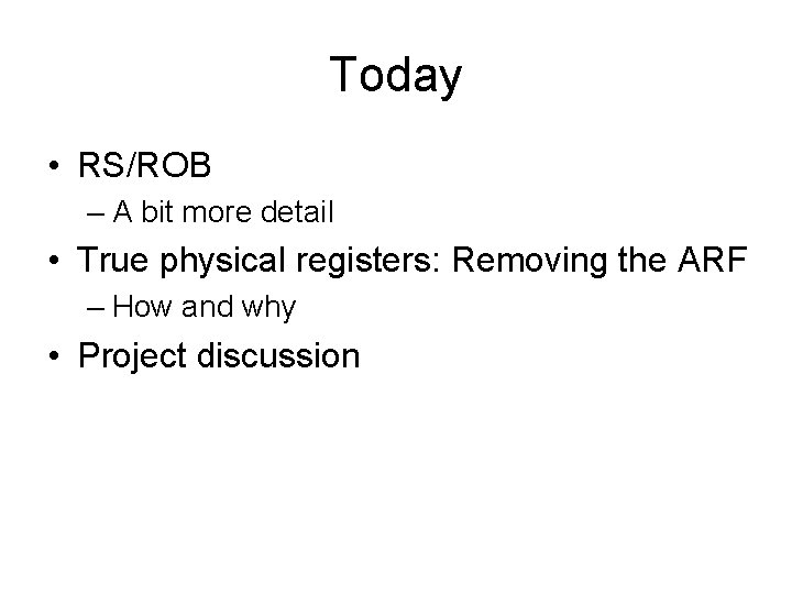 Today • RS/ROB – A bit more detail • True physical registers: Removing the