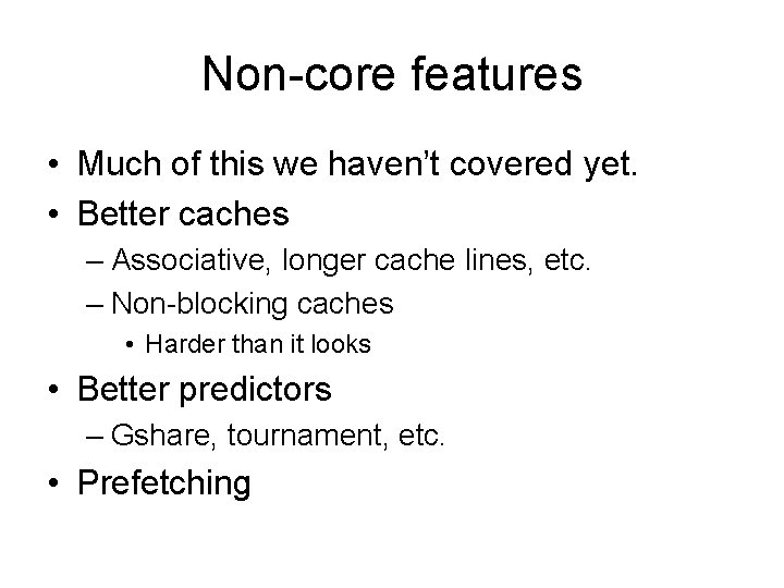 Non-core features • Much of this we haven’t covered yet. • Better caches –