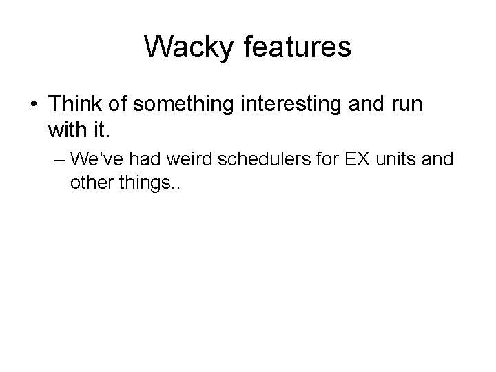 Wacky features • Think of something interesting and run with it. – We’ve had