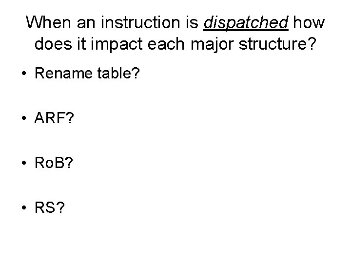 When an instruction is dispatched how does it impact each major structure? • Rename