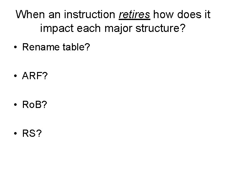 When an instruction retires how does it impact each major structure? • Rename table?