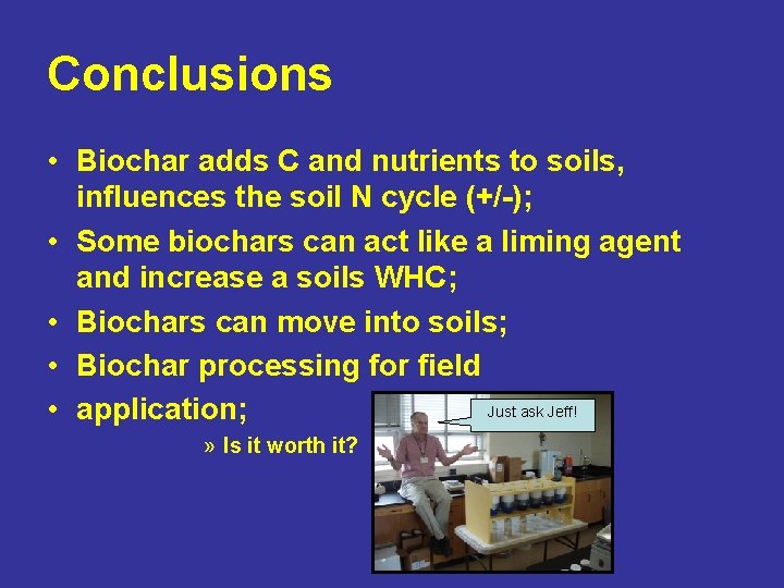 Conclusions • Biochar adds C and nutrients to soils, influences the soil N cycle