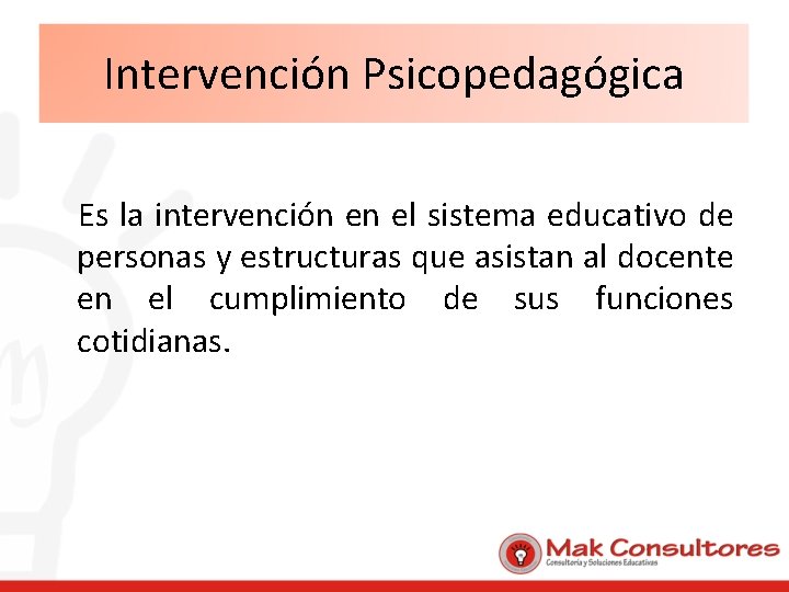 Intervención Psicopedagógica Es la intervención en el sistema educativo de personas y estructuras que