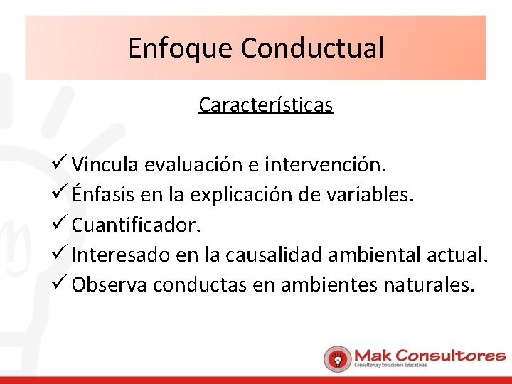 Enfoque Conductual Características ü Vincula evaluación e intervención. ü Énfasis en la explicación de