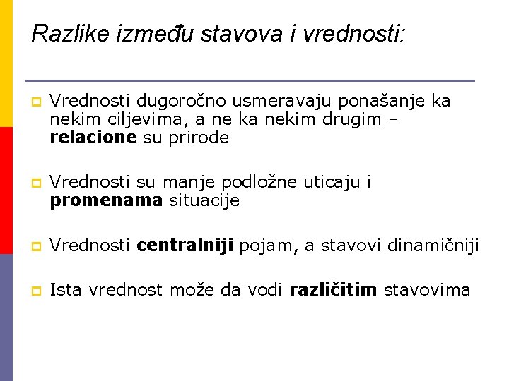 Razlike između stavova i vrednosti: p Vrednosti dugoročno usmeravaju ponašanje ka nekim ciljevima, a