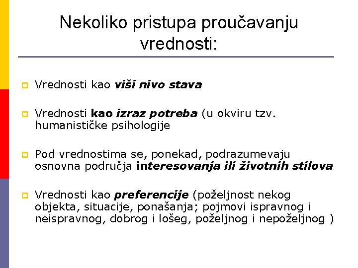 Nekoliko pristupa proučavanju vrednosti: p Vrednosti kao viši nivo stava p Vrednosti kao izraz