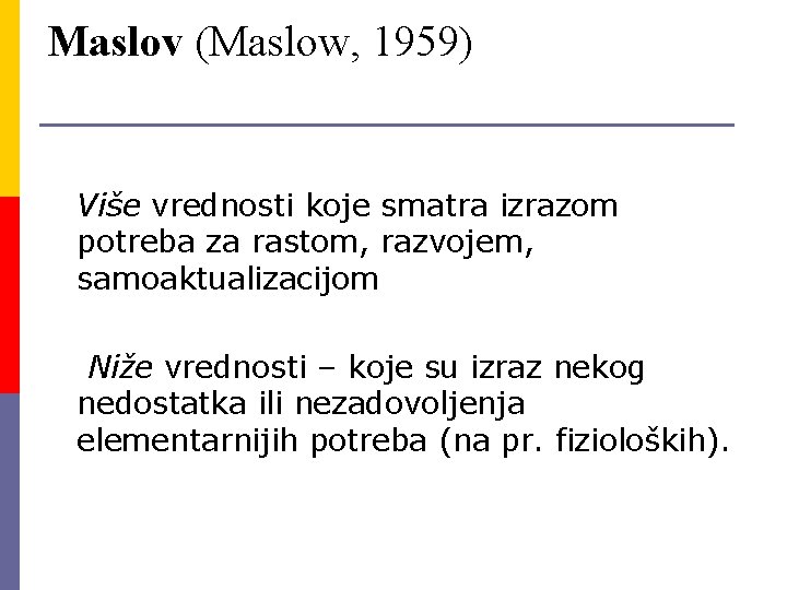 Maslov (Maslow, 1959) Više vrednosti koje smatra izrazom potreba za rastom, razvojem, samoaktualizacijom Niže