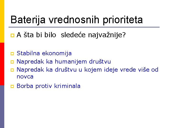 Baterija vrednosnih prioriteta p A šta bi bilo sledeće najvažnije? p Stabilna ekonomija Napredak