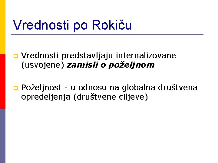 Vrednosti po Rokiču p Vrednosti predstavljaju internalizovane (usvojene) zamisli o poželjnom p Poželjnost -