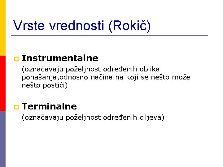 Vrste vrednosti (Rokič) p Instrumentalne (označavaju poželjnost određenih oblika ponašanja, odnosno načina na koji