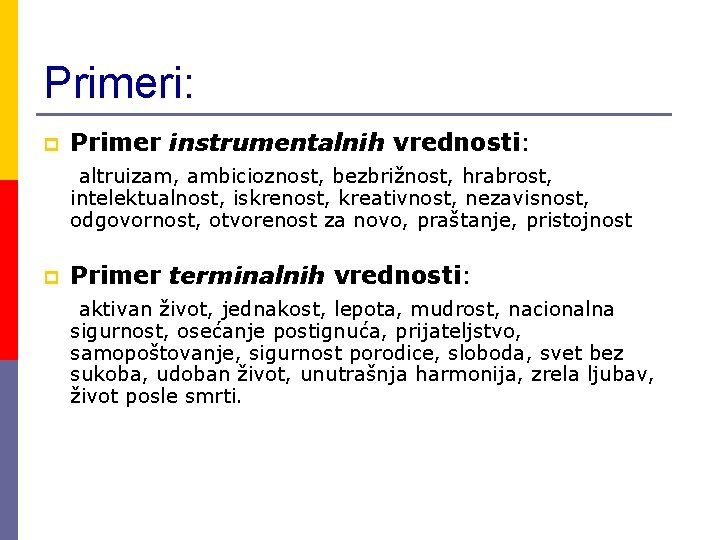 Primeri: p Primer instrumentalnih vrednosti: altruizam, ambicioznost, bezbrižnost, hrabrost, intelektualnost, iskrenost, kreativnost, nezavisnost, odgovornost,