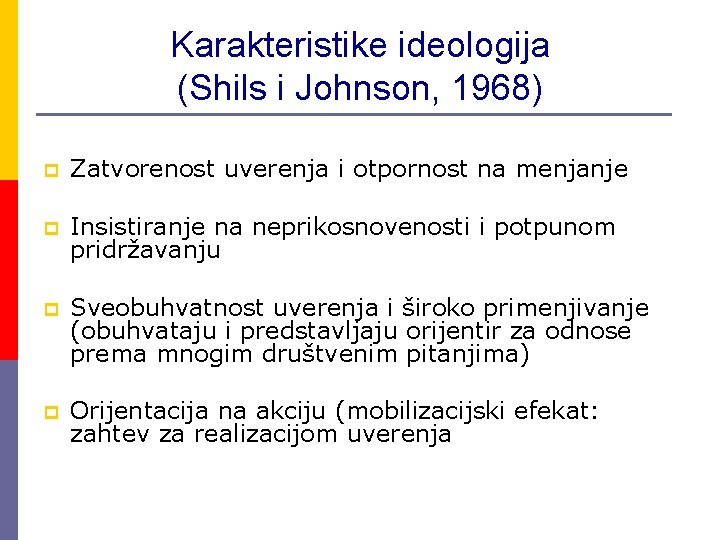 Karakteristike ideologija (Shils i Johnson, 1968) p Zatvorenost uverenja i otpornost na menjanje p