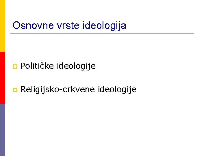 Osnovne vrste ideologija p Političke ideologije p Religijsko-crkvene ideologije 