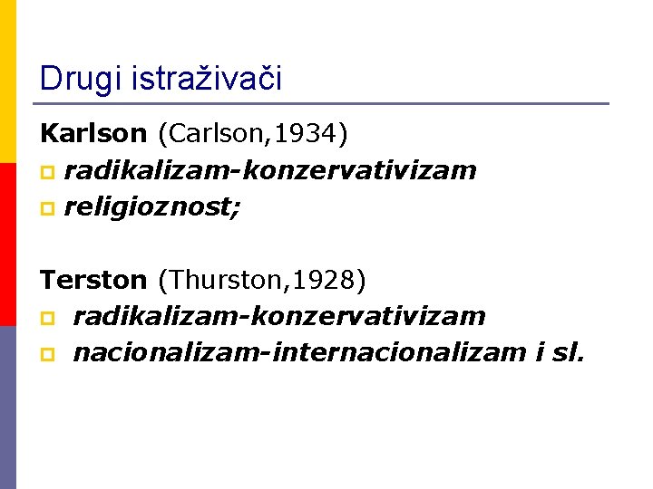 Drugi istraživači Karlson (Carlson, 1934) p radikalizam-konzervativizam p religioznost; Terston (Thurston, 1928) p radikalizam-konzervativizam