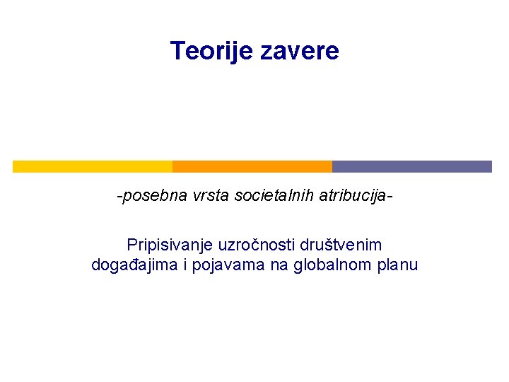 Teorije zavere -posebna vrsta societalnih atribucija. Pripisivanje uzročnosti društvenim događajima i pojavama na globalnom