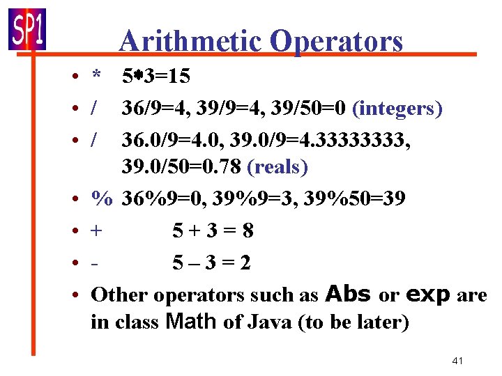Arithmetic Operators • * 5 3=15 • / 36/9=4, 39/50=0 (integers) • / 36.