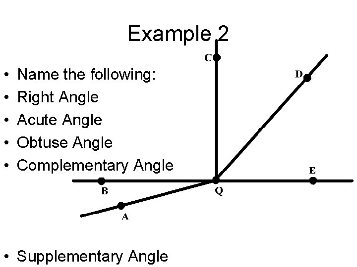 Example 2 • • • Name the following: Right Angle Acute Angle Obtuse Angle