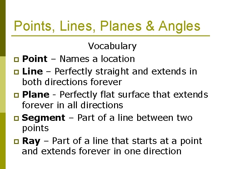 Points, Lines, Planes & Angles Vocabulary p Point – Names a location p Line