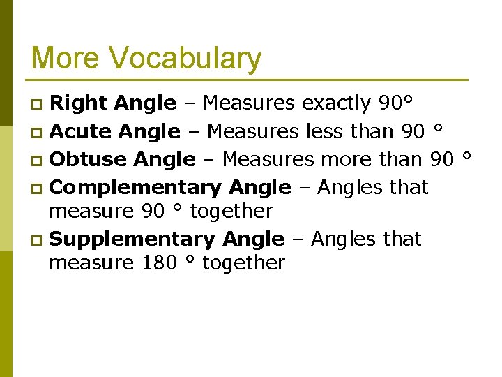 More Vocabulary Right Angle – Measures exactly 90° p Acute Angle – Measures less