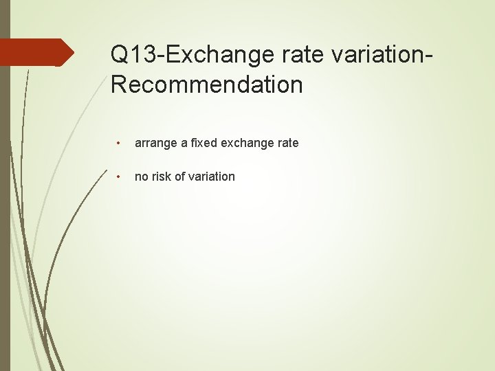 Q 13 -Exchange rate variation. Recommendation • arrange a fixed exchange rate • no