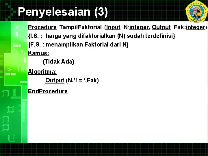 Penyelesaian (3) Procedure Tampil. Faktorial (Input N: integer, Output Fak: integer) {I. S. : Penyelesaian (3) Procedure Tampil. Faktorial (Input N: integer, Output Fak: integer) {I. S. :