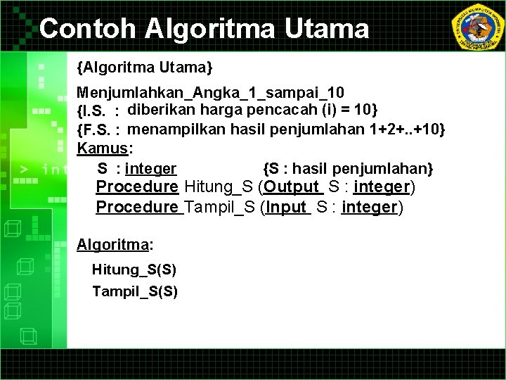Contoh Algoritma Utama {Algoritma Utama} Menjumlahkan_Angka_1_sampai_10 {I. S. : diberikan harga pencacah (i) = Contoh Algoritma Utama {Algoritma Utama} Menjumlahkan_Angka_1_sampai_10 {I. S. : diberikan harga pencacah (i) =