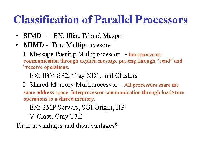 Classification of Parallel Processors • SIMD – EX: Illiac IV and Maspar • MIMD