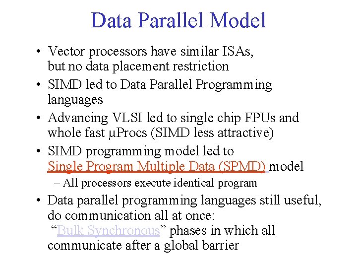 Data Parallel Model • Vector processors have similar ISAs, but no data placement restriction