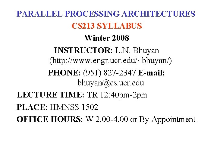 PARALLEL PROCESSING ARCHITECTURES CS 213 SYLLABUS Winter 2008 INSTRUCTOR: L. N. Bhuyan (http: //www.