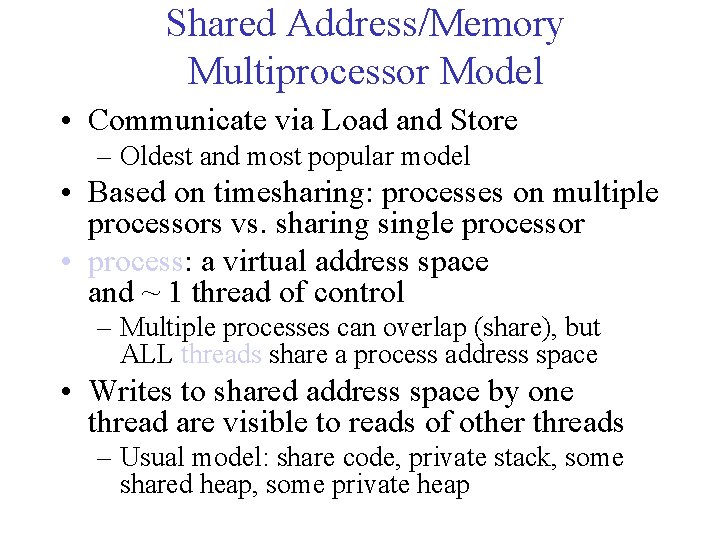 Shared Address/Memory Multiprocessor Model • Communicate via Load and Store – Oldest and most