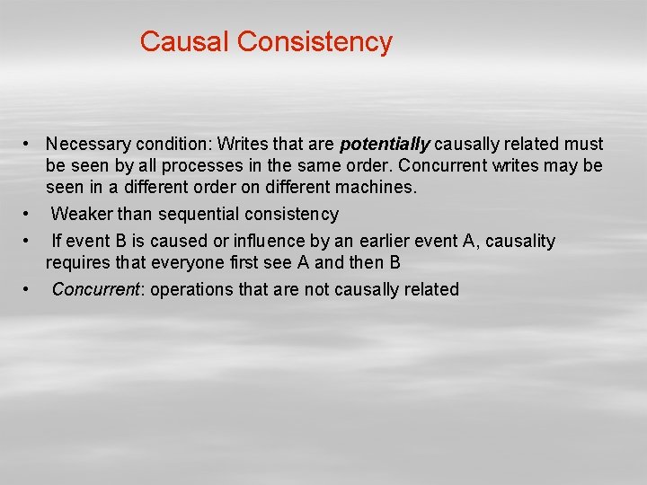 Causal Consistency • Necessary condition: Writes that are potentially causally related must be seen