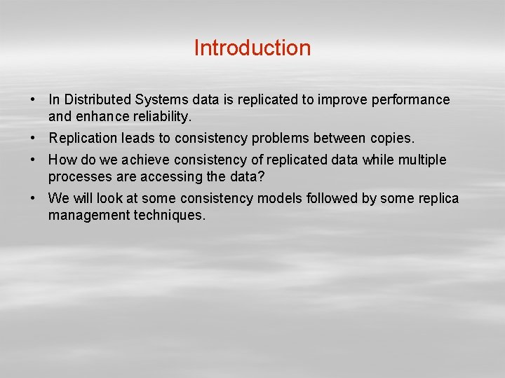 Introduction • In Distributed Systems data is replicated to improve performance and enhance reliability.