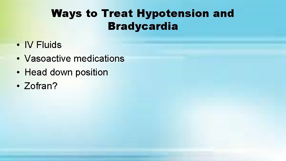 Ways to Treat Hypotension and Bradycardia • • IV Fluids Vasoactive medications Head down