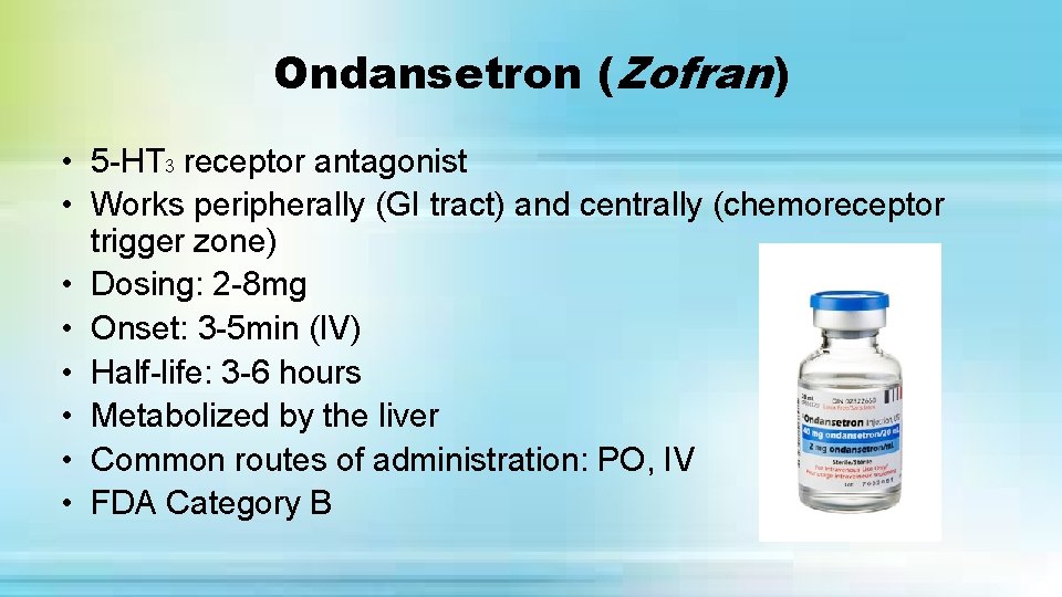 Ondansetron (Zofran) • 5 -HT 3 receptor antagonist • Works peripherally (GI tract) and