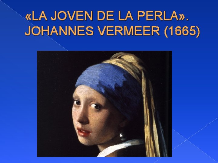  «LA JOVEN DE LA PERLA» . JOHANNES VERMEER (1665) 