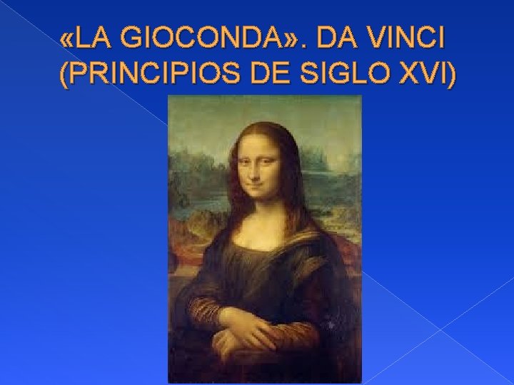  «LA GIOCONDA» . DA VINCI (PRINCIPIOS DE SIGLO XVI) 