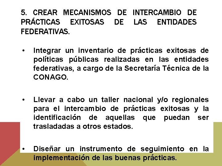 5. CREAR MECANISMOS DE INTERCAMBIO DE PRÁCTICAS EXITOSAS DE LAS ENTIDADES FEDERATIVAS. • Integrar