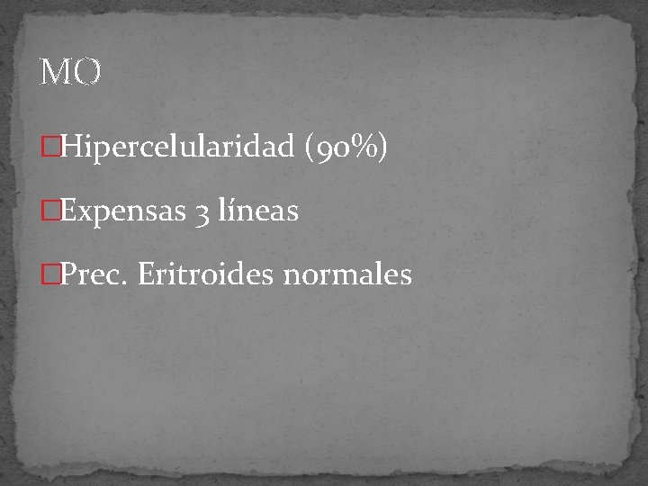 MO �Hipercelularidad (90%) �Expensas 3 líneas �Prec. Eritroides normales 